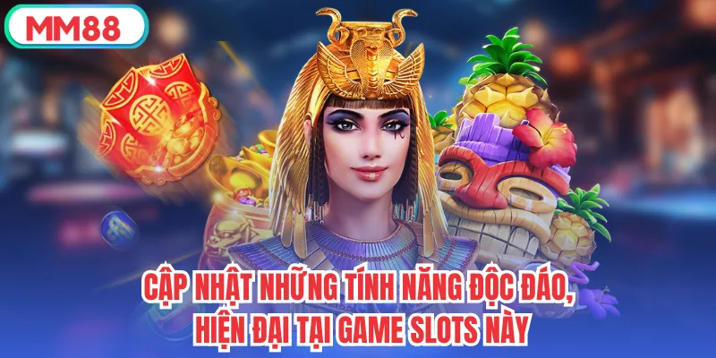 Cập nhật những tính năng độc đáo, hiện đại tại game slots này