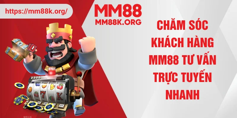 Chăm sóc khách hàng MM88 tư vấn trực tuyến nhanh