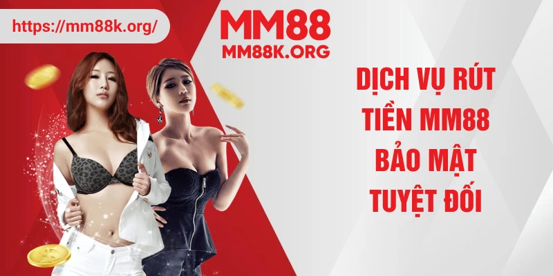 Dịch vụ rút tiền MM88 bảo mật tuyệt đối