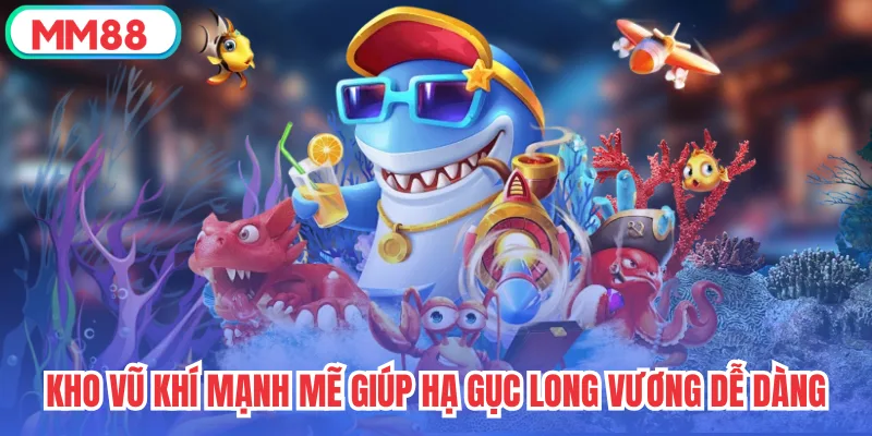 Kho vũ khí mạnh mẽ giúp hạ gục Long Vương dễ dàng