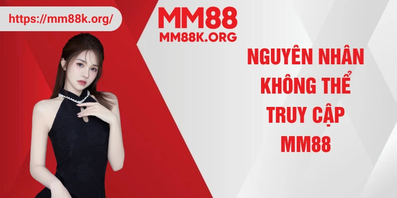 Nguyên nhân không thể truy cập MM88