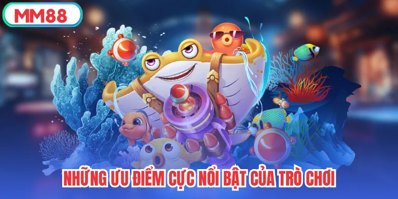 Những ưu điểm cực nổi bật của trò chơi