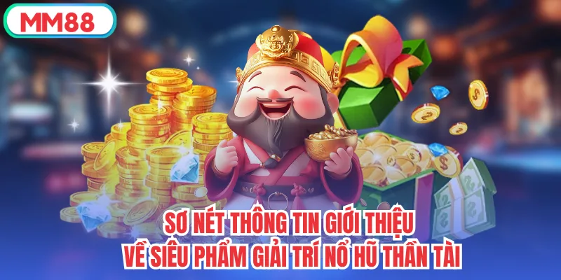 Sơ nét thông tin giới thiệu về siêu phẩm giải trí Nổ Hũ Thần Tài