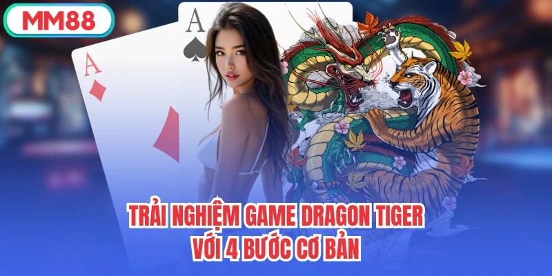 Trải nghiệm game Dragon Tiger với 4 bước cơ bản